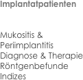 Implantatpatienten


Mukositis & 
Periimplantitis
Diagnose & Therapie
Röntgenbefunde
Indizes